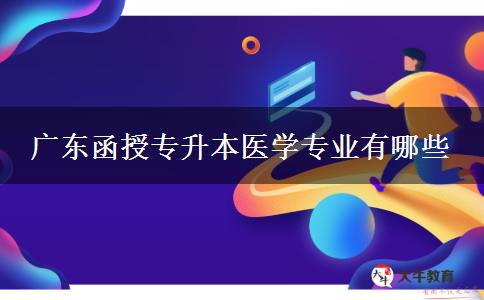 廣東函授專升本醫(yī)學專業(yè)有哪些