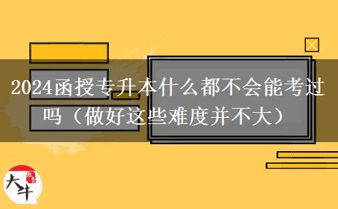 2024函授專升本什么都不會能考過嗎（。</div>
                    <div   class=
