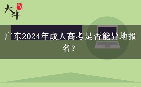 廣東2024年成人高考是否能異地報名？