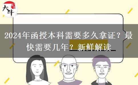 2024年函授本科需要多久拿證？最快需要幾年？新鮮解讀