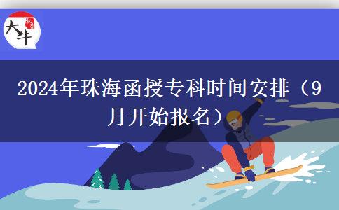 2024年珠海函授?？茣r間安排（9月開始報名）