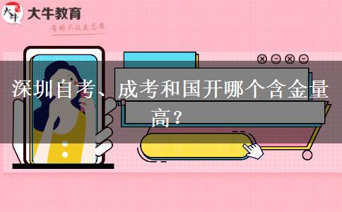深圳自考、成考和國開哪個含金量高？