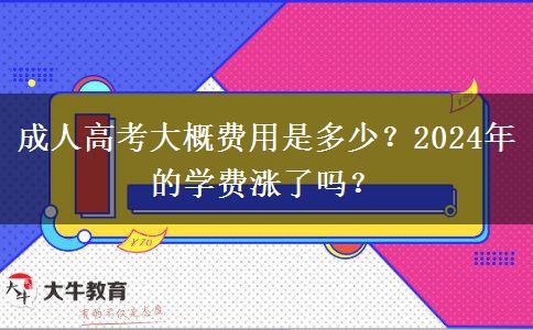 成人高考大概費(fèi)用是多少？2024年的學(xué)費(fèi)漲了嗎？