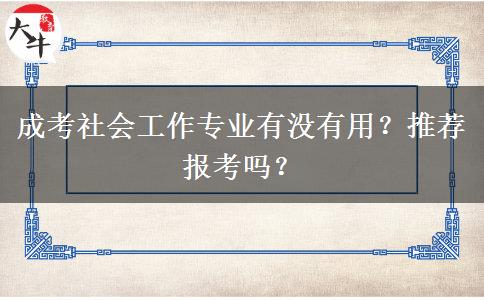 成考社會工作專業(yè)有沒有用？推薦報考嗎？