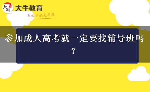 參加成人高考就一定要找輔導(dǎo)班嗎？