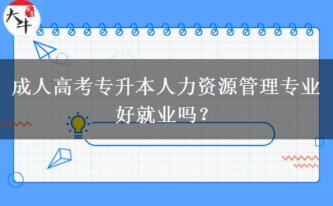成人高考專升本人力資源管理專業(yè)好就業(yè)嗎？