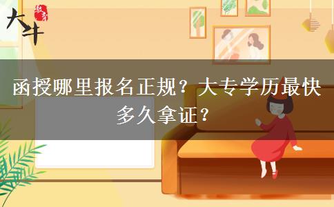函授哪里報名正規(guī)？大專學歷最快多久拿證？