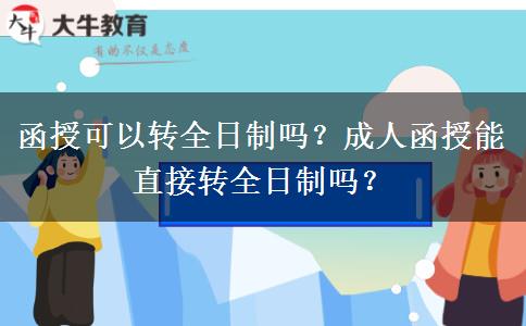 函授可以轉全日制嗎？成人函授能直接轉全日制嗎？