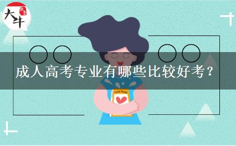 成人高考專業(yè)有哪些比較好考？
