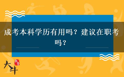 成考本科學歷有用嗎？建議在職考嗎？