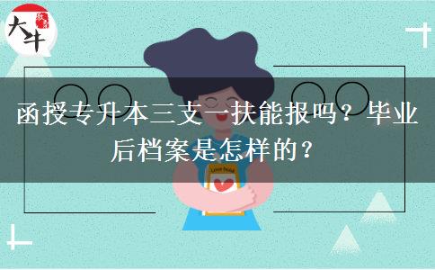 函授專升本三支一扶能報(bào)嗎？畢業(yè)后檔案是怎樣的？
