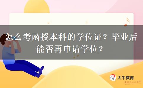 怎么考函授本科的學(xué)位證？畢業(yè)后能否再申請(qǐng)學(xué)位？