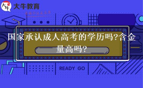 國家承認成人高考的學歷嗎?含金量高嗎?