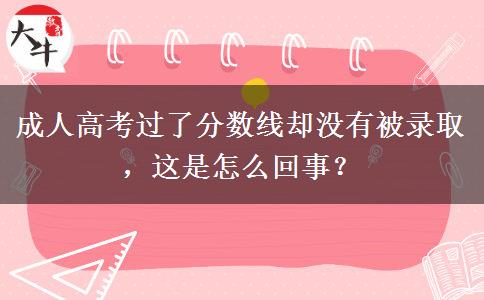 成人高考過了分數(shù)線卻沒有被錄取，這是怎么回事？