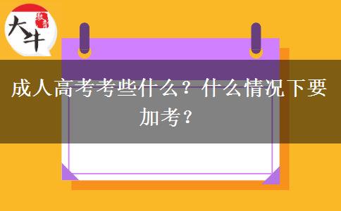 成人高考考些什么？什么情況下要加考？