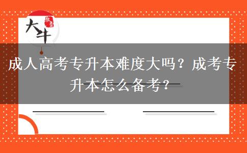 成人高考專升本難度大嗎？成考專升本怎么備考？