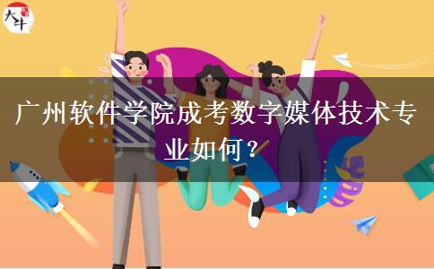 廣州軟件學(xué)院成考數(shù)字媒體技術(shù)專業(yè)如何？
