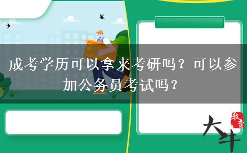 成考學(xué)歷可以拿來考研嗎？可以參加公務(wù)員考試嗎？