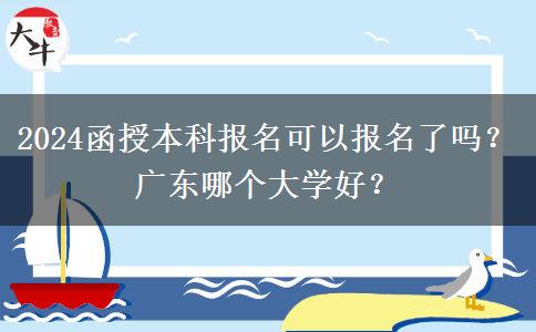 2024函授本科報(bào)名可以報(bào)名了嗎？廣東哪個(gè)大學(xué)好？