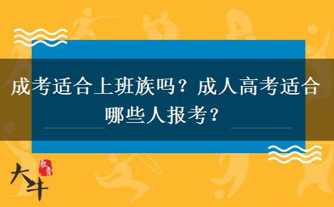 成考適合上班族嗎？成人高考適合哪些人報考？