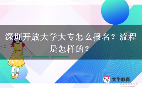 深圳開放大學大專怎么報名？流程是怎樣的？