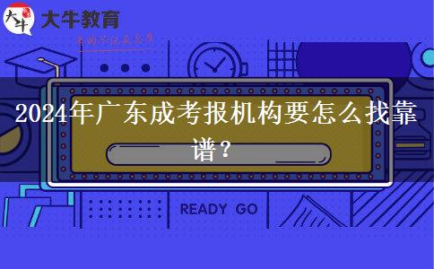 2024年廣東成考報機構要怎么找靠譜？