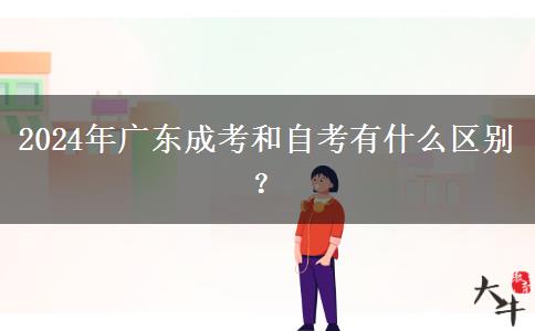 2024年廣東成考和自考有什么區(qū)別？