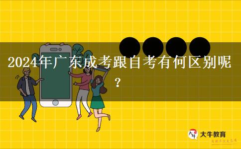 2024年廣東成考跟自考有何區(qū)別呢？