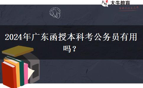 2024年廣東函授本科考公務員有用嗎？