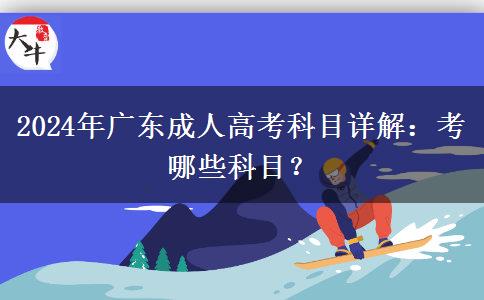 2024年廣東成人高考科目詳解：考哪些科目？