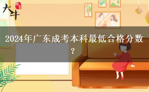 2024年廣東成考本科最低合格分?jǐn)?shù)？