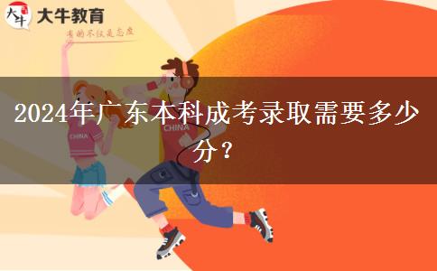 2024年廣東本科成考錄取需要多少分？