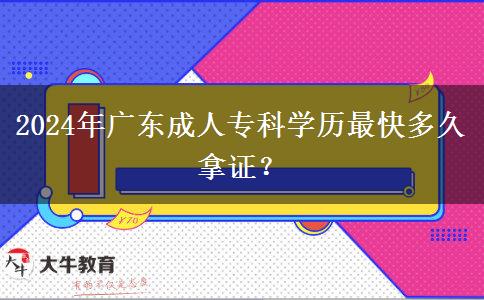 2024年廣東成人專科學歷最快多久拿證？