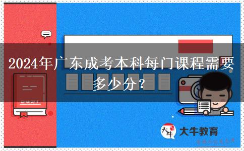 2024年廣東成考本科每門課程需要多少分？