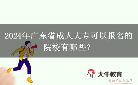2024年廣東省成人大專可以報名的院校有哪些？