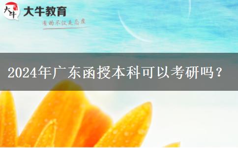 2024年廣東函授本科可以考研嗎？