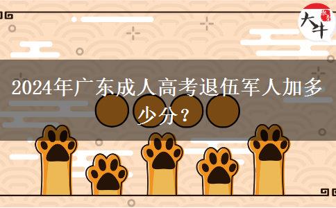 2024年廣東成人高考退伍軍人加多少分？