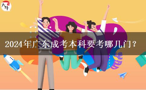 2024年廣東成考本科要考哪幾門？