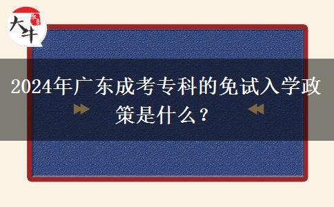 2024年廣東成考?？频拿庠嚾雽W(xué)政策是什么？