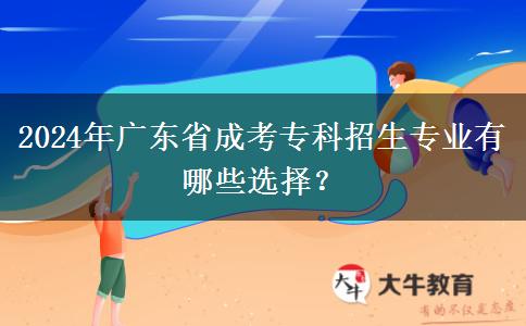 2024年廣東省成考?？普猩鷮I(yè)有哪些選擇？