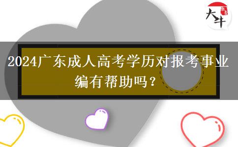 2024廣東成人高考學歷對報考事業(yè)編有幫助嗎？