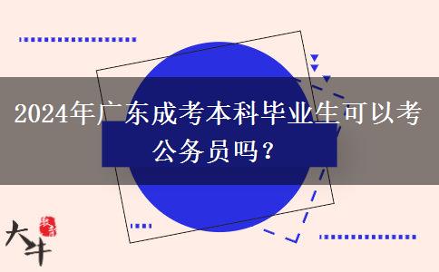 2024年廣東成考本科畢業(yè)生可以考公務(wù)員嗎？