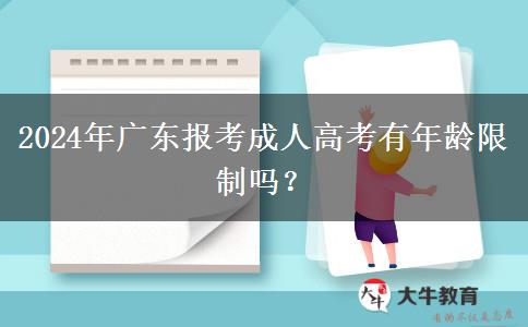 2024年廣東報考成人高考有年齡限制嗎？