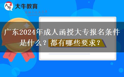廣東2024年成人函授大專報(bào)名條件是什么？都有哪些要求？