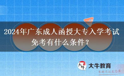 2024年廣東成人函授大專入學考試免考有什么條件？