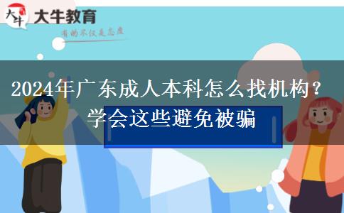 2024年廣東成人本科怎么找機構(gòu)？學(xué)會這些避免被騙