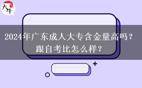 2024年廣東成人大專含金量高嗎？跟自考比怎么樣？
