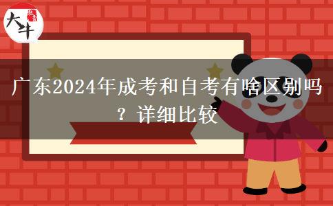 廣東2024年成考和自考有啥區(qū)別嗎？詳細(xì)比較