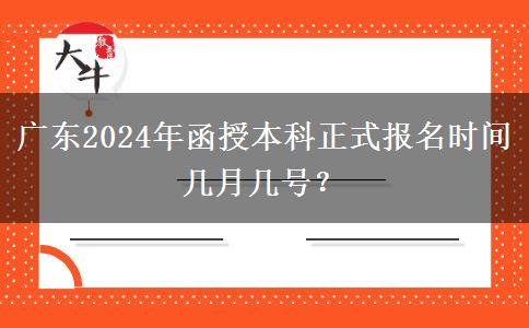 廣東2024年函授本科正式報(bào)名時(shí)間幾月幾號(hào)？