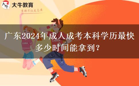 廣東2024年成人成考本科學(xué)歷最快多少時間能拿到？